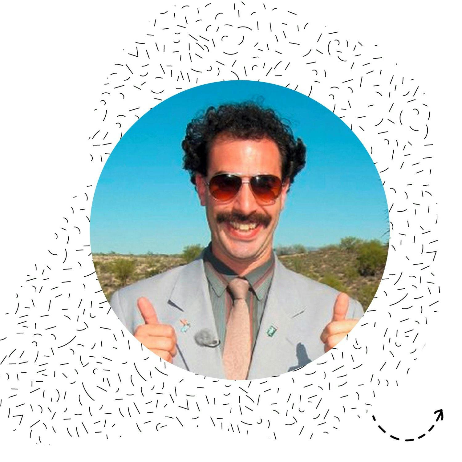 Sacha Baron Cohen aka Borat.